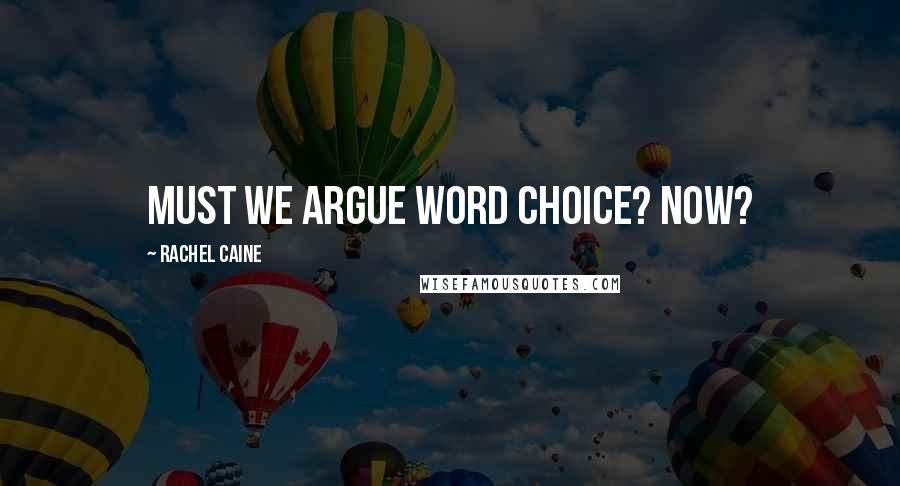 Rachel Caine Quotes: Must we argue word choice? Now?