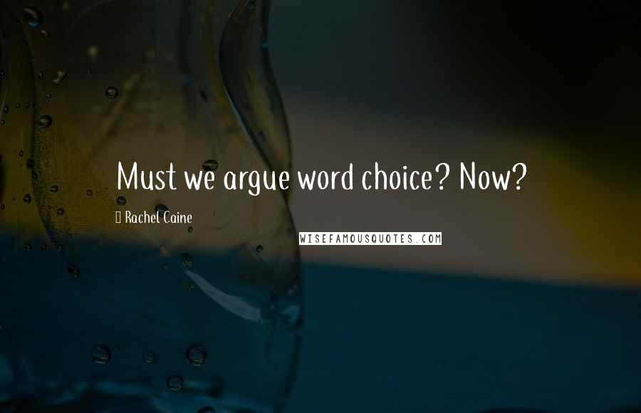 Rachel Caine Quotes: Must we argue word choice? Now?