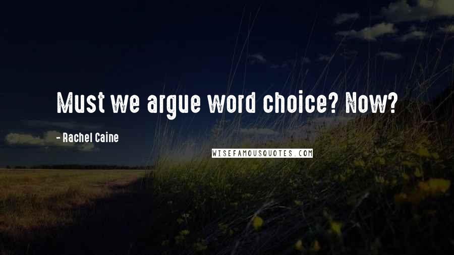 Rachel Caine Quotes: Must we argue word choice? Now?