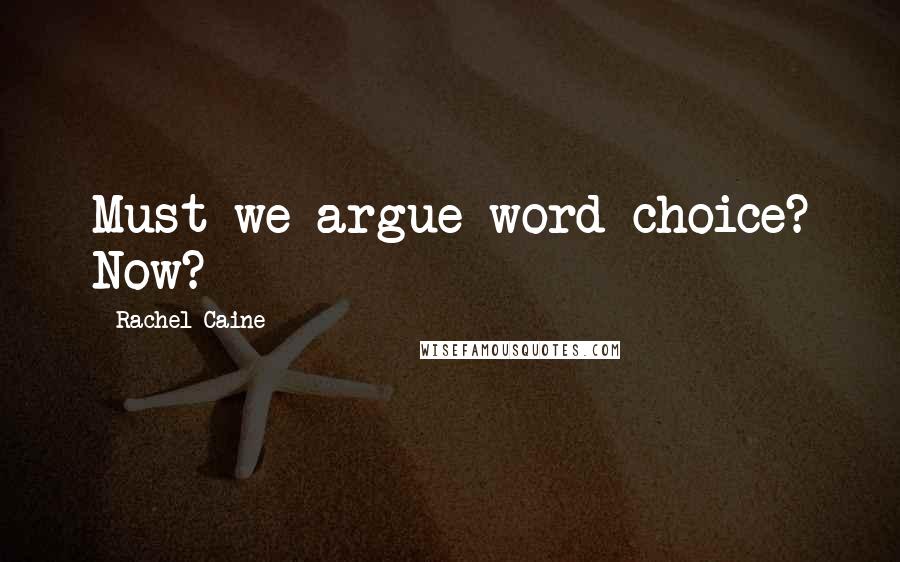 Rachel Caine Quotes: Must we argue word choice? Now?