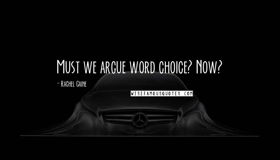 Rachel Caine Quotes: Must we argue word choice? Now?