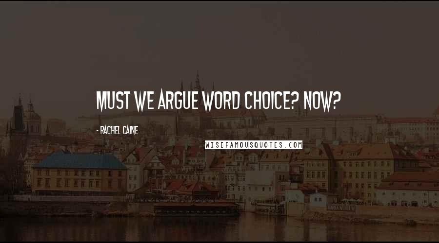 Rachel Caine Quotes: Must we argue word choice? Now?