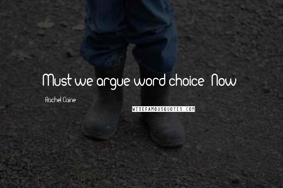 Rachel Caine Quotes: Must we argue word choice? Now?