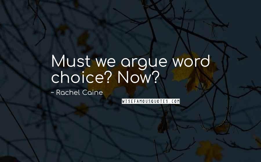 Rachel Caine Quotes: Must we argue word choice? Now?