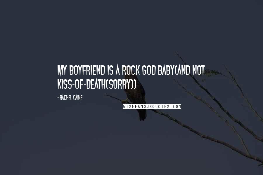 Rachel Caine Quotes: My boyfriend is a rock god baby(and not kiss-of-death(sorry))