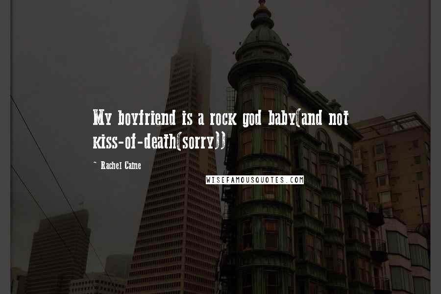 Rachel Caine Quotes: My boyfriend is a rock god baby(and not kiss-of-death(sorry))