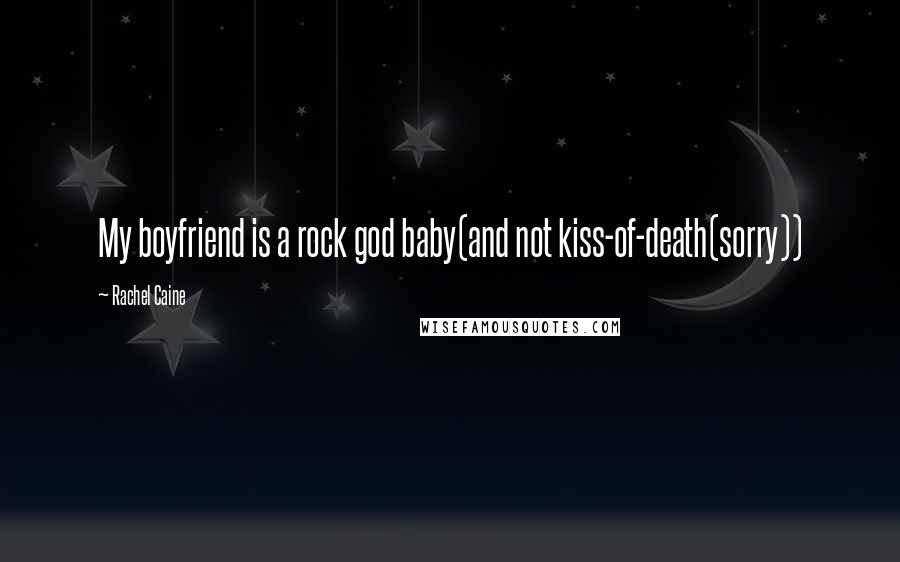 Rachel Caine Quotes: My boyfriend is a rock god baby(and not kiss-of-death(sorry))