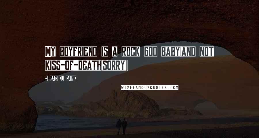 Rachel Caine Quotes: My boyfriend is a rock god baby(and not kiss-of-death(sorry))