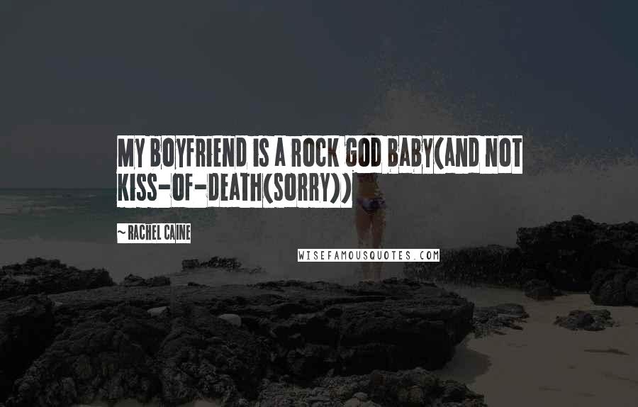 Rachel Caine Quotes: My boyfriend is a rock god baby(and not kiss-of-death(sorry))