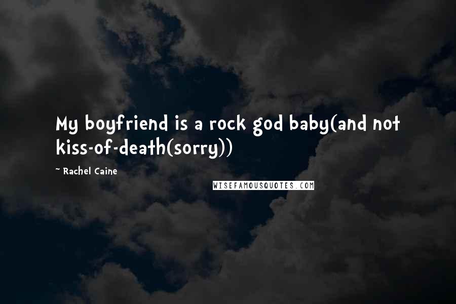 Rachel Caine Quotes: My boyfriend is a rock god baby(and not kiss-of-death(sorry))