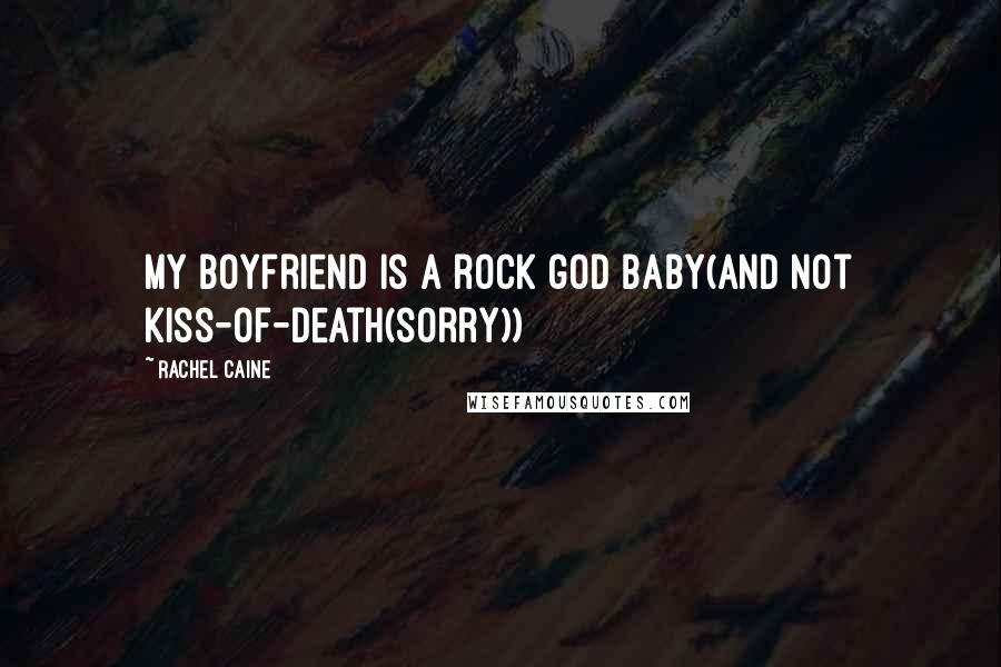 Rachel Caine Quotes: My boyfriend is a rock god baby(and not kiss-of-death(sorry))