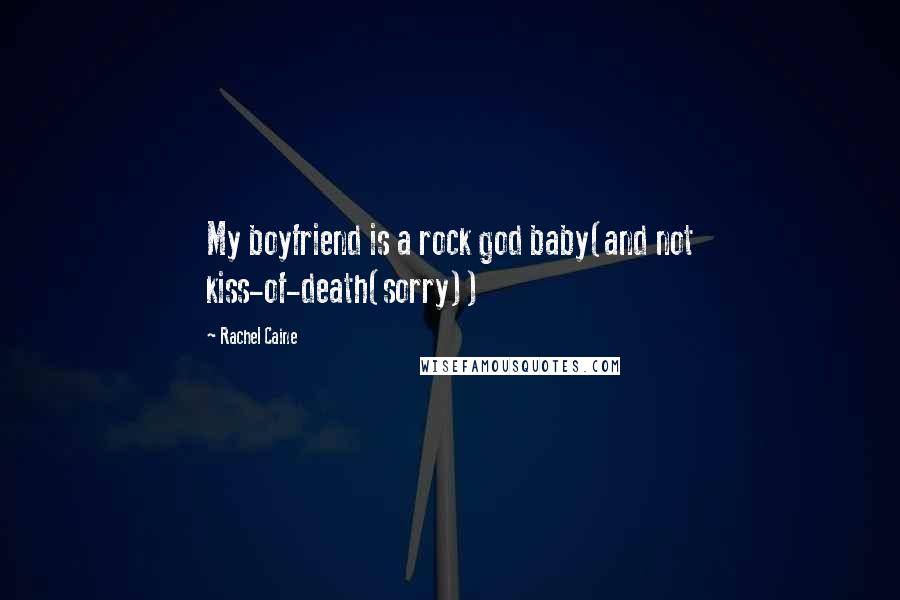 Rachel Caine Quotes: My boyfriend is a rock god baby(and not kiss-of-death(sorry))