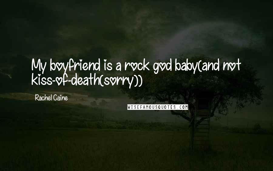 Rachel Caine Quotes: My boyfriend is a rock god baby(and not kiss-of-death(sorry))