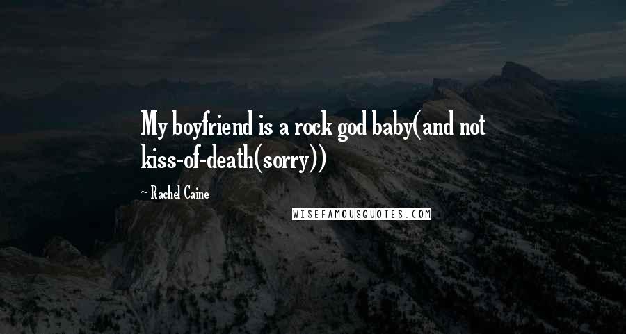 Rachel Caine Quotes: My boyfriend is a rock god baby(and not kiss-of-death(sorry))