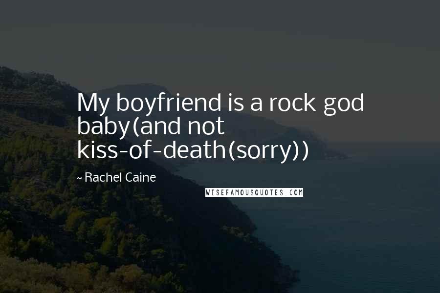 Rachel Caine Quotes: My boyfriend is a rock god baby(and not kiss-of-death(sorry))