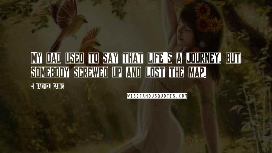 Rachel Caine Quotes: My dad used to say that life's a journey, but somebody screwed up and lost the map.