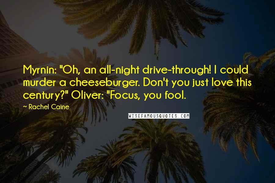 Rachel Caine Quotes: Myrnin: "Oh, an all-night drive-through! I could murder a cheeseburger. Don't you just love this century?" Oliver: "Focus, you fool.