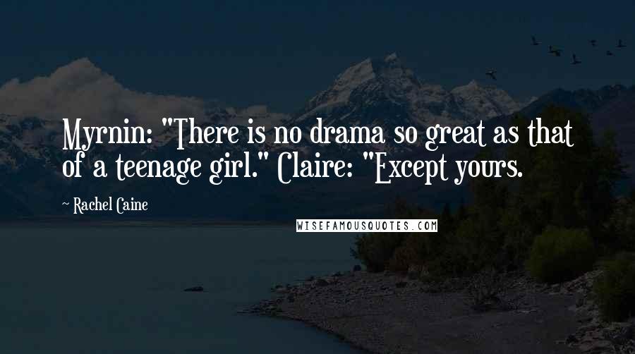 Rachel Caine Quotes: Myrnin: "There is no drama so great as that of a teenage girl." Claire: "Except yours.