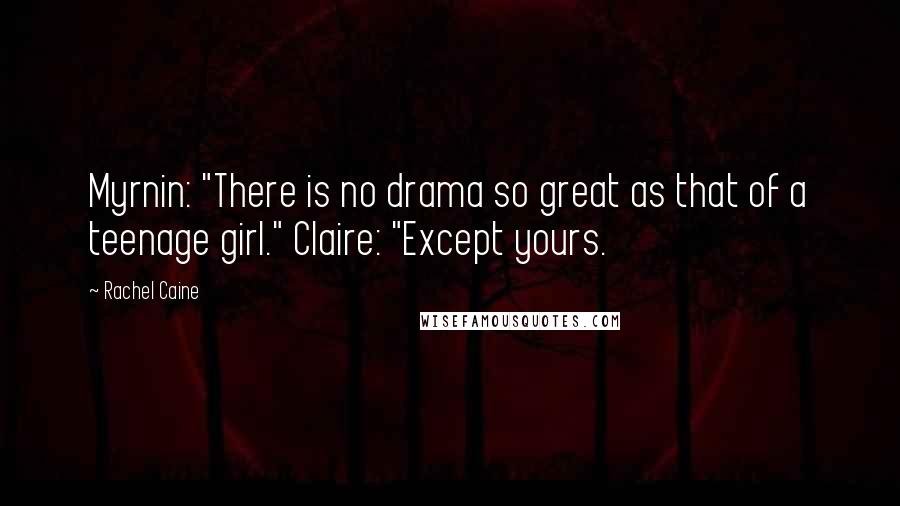 Rachel Caine Quotes: Myrnin: "There is no drama so great as that of a teenage girl." Claire: "Except yours.