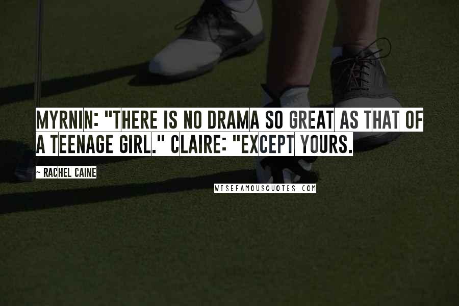Rachel Caine Quotes: Myrnin: "There is no drama so great as that of a teenage girl." Claire: "Except yours.