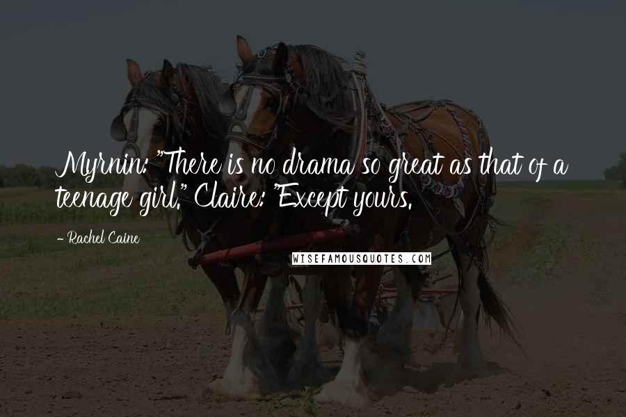 Rachel Caine Quotes: Myrnin: "There is no drama so great as that of a teenage girl." Claire: "Except yours.