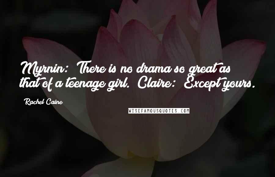Rachel Caine Quotes: Myrnin: "There is no drama so great as that of a teenage girl." Claire: "Except yours.
