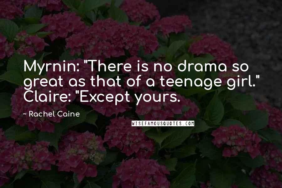 Rachel Caine Quotes: Myrnin: "There is no drama so great as that of a teenage girl." Claire: "Except yours.