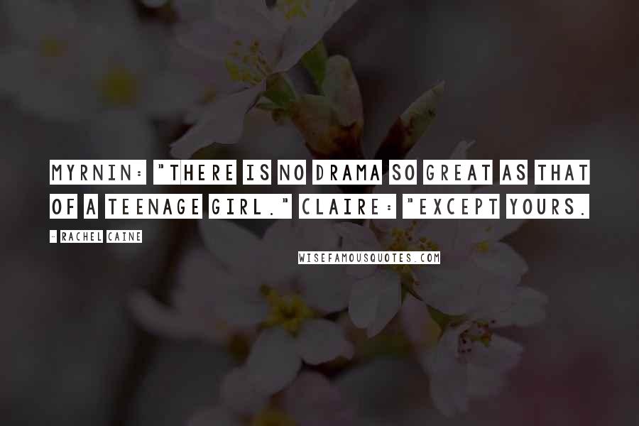 Rachel Caine Quotes: Myrnin: "There is no drama so great as that of a teenage girl." Claire: "Except yours.
