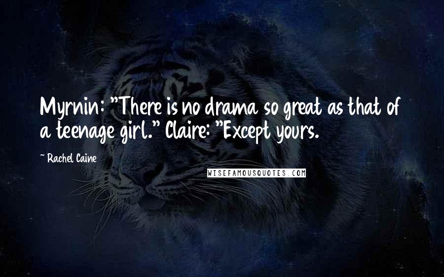 Rachel Caine Quotes: Myrnin: "There is no drama so great as that of a teenage girl." Claire: "Except yours.