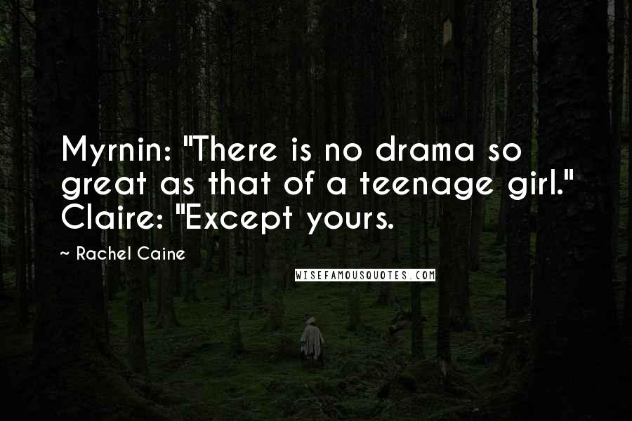 Rachel Caine Quotes: Myrnin: "There is no drama so great as that of a teenage girl." Claire: "Except yours.