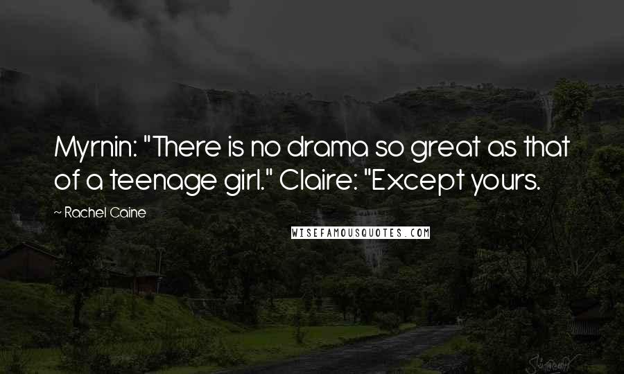 Rachel Caine Quotes: Myrnin: "There is no drama so great as that of a teenage girl." Claire: "Except yours.