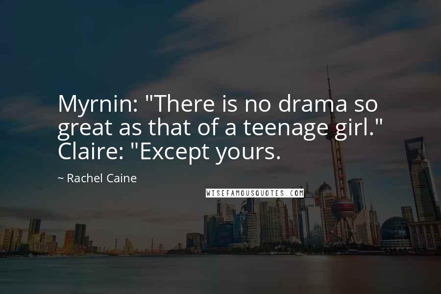 Rachel Caine Quotes: Myrnin: "There is no drama so great as that of a teenage girl." Claire: "Except yours.
