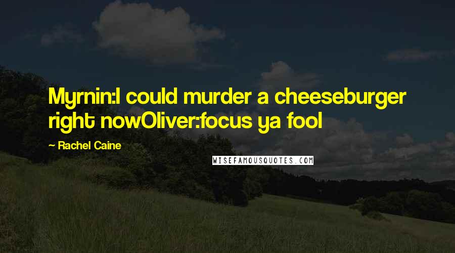 Rachel Caine Quotes: Myrnin:I could murder a cheeseburger right nowOliver:focus ya fool
