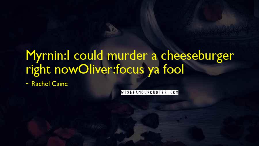 Rachel Caine Quotes: Myrnin:I could murder a cheeseburger right nowOliver:focus ya fool