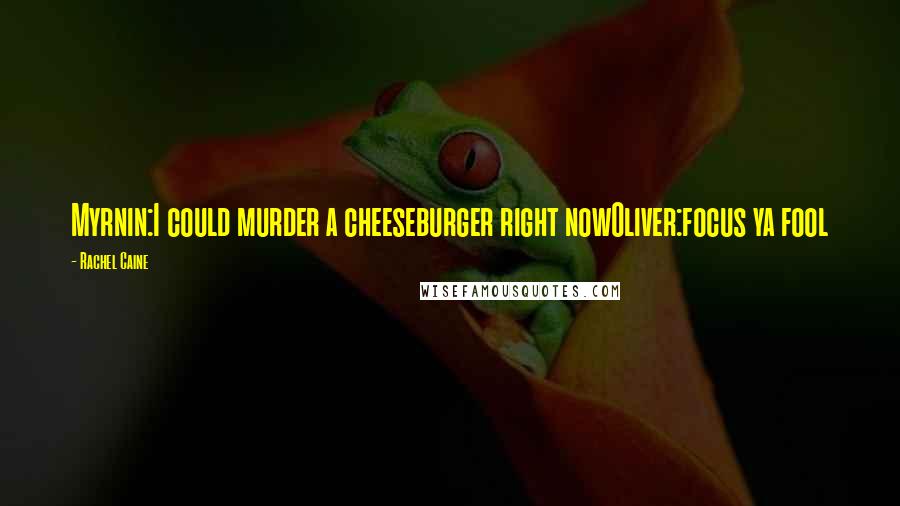Rachel Caine Quotes: Myrnin:I could murder a cheeseburger right nowOliver:focus ya fool