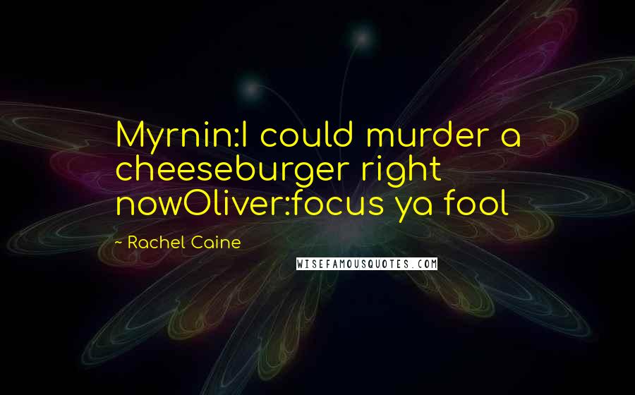 Rachel Caine Quotes: Myrnin:I could murder a cheeseburger right nowOliver:focus ya fool