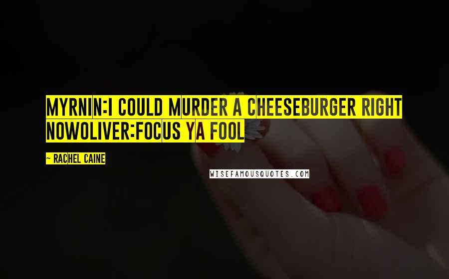 Rachel Caine Quotes: Myrnin:I could murder a cheeseburger right nowOliver:focus ya fool
