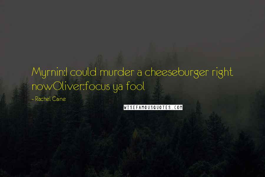 Rachel Caine Quotes: Myrnin:I could murder a cheeseburger right nowOliver:focus ya fool