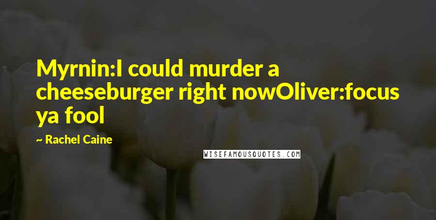 Rachel Caine Quotes: Myrnin:I could murder a cheeseburger right nowOliver:focus ya fool