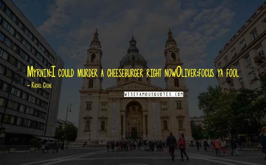 Rachel Caine Quotes: Myrnin:I could murder a cheeseburger right nowOliver:focus ya fool