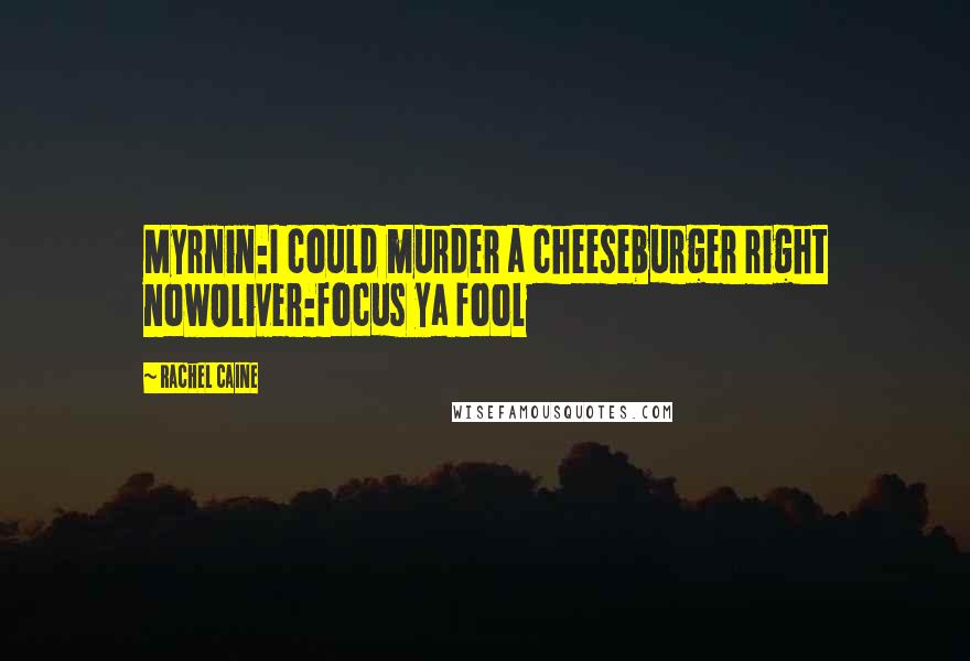 Rachel Caine Quotes: Myrnin:I could murder a cheeseburger right nowOliver:focus ya fool