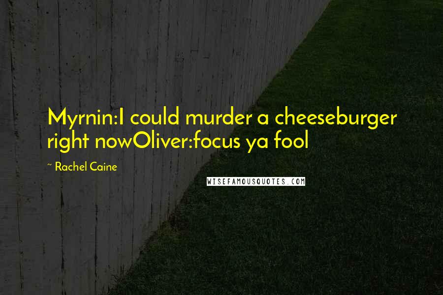 Rachel Caine Quotes: Myrnin:I could murder a cheeseburger right nowOliver:focus ya fool