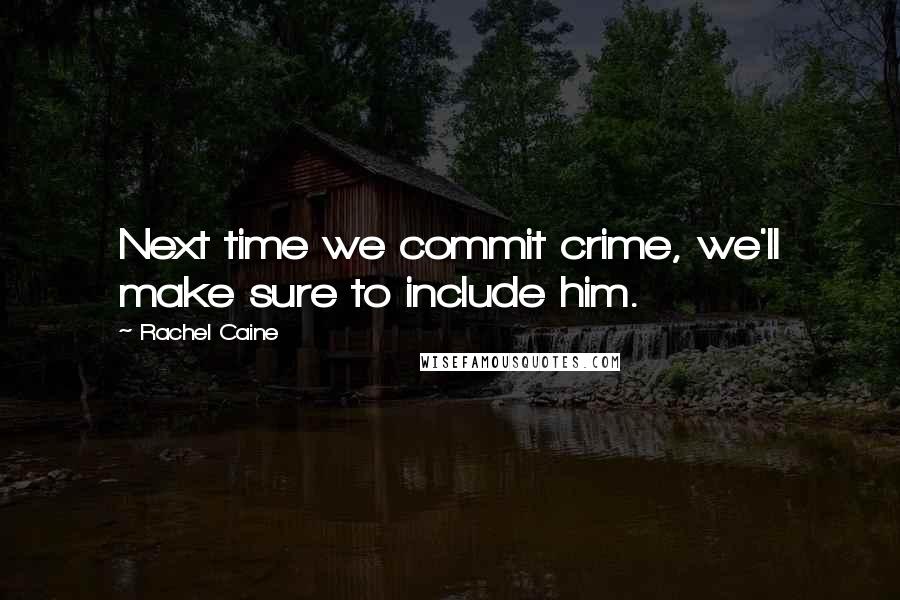 Rachel Caine Quotes: Next time we commit crime, we'll make sure to include him.