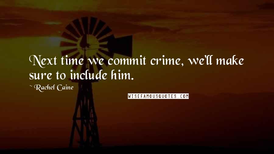 Rachel Caine Quotes: Next time we commit crime, we'll make sure to include him.