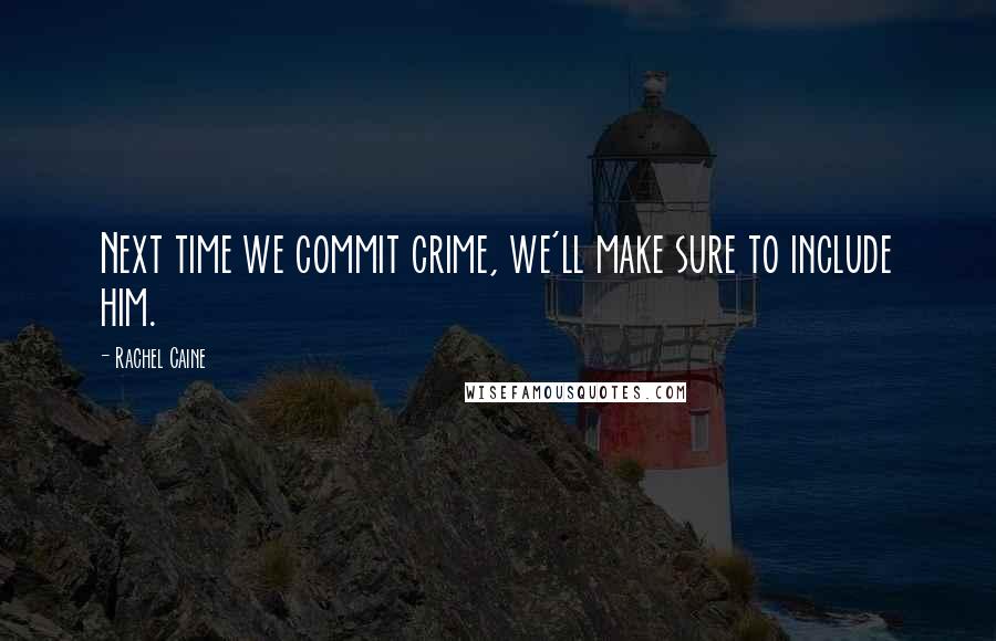 Rachel Caine Quotes: Next time we commit crime, we'll make sure to include him.