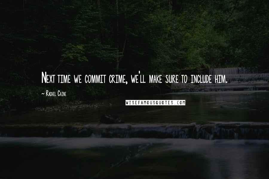 Rachel Caine Quotes: Next time we commit crime, we'll make sure to include him.