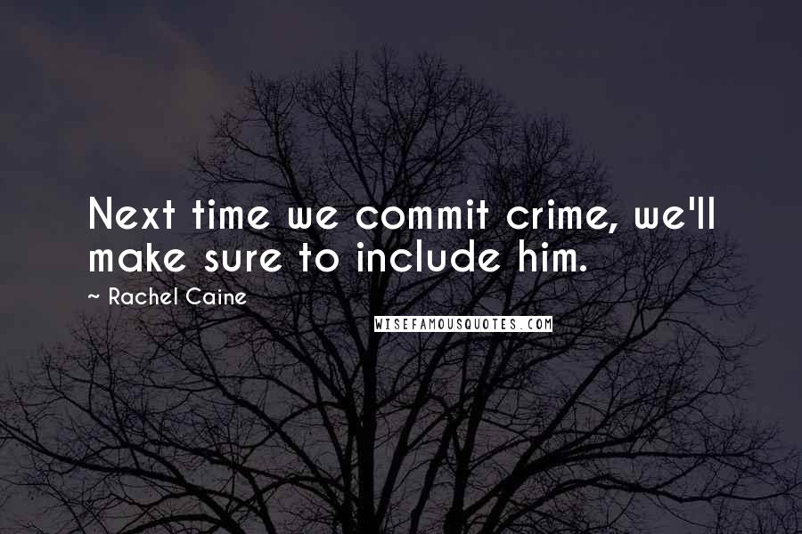 Rachel Caine Quotes: Next time we commit crime, we'll make sure to include him.