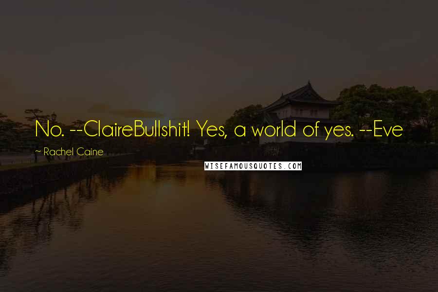 Rachel Caine Quotes: No. --ClaireBullshit! Yes, a world of yes. --Eve