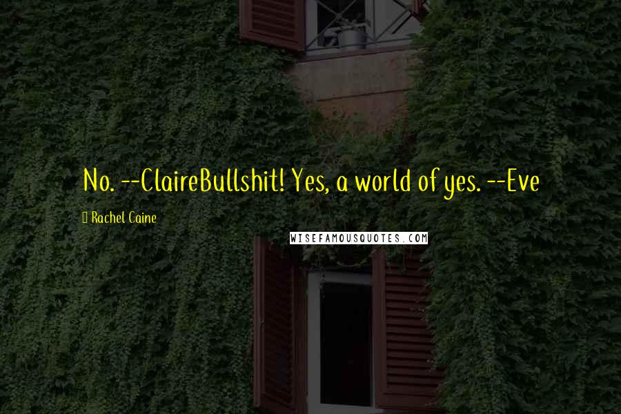 Rachel Caine Quotes: No. --ClaireBullshit! Yes, a world of yes. --Eve