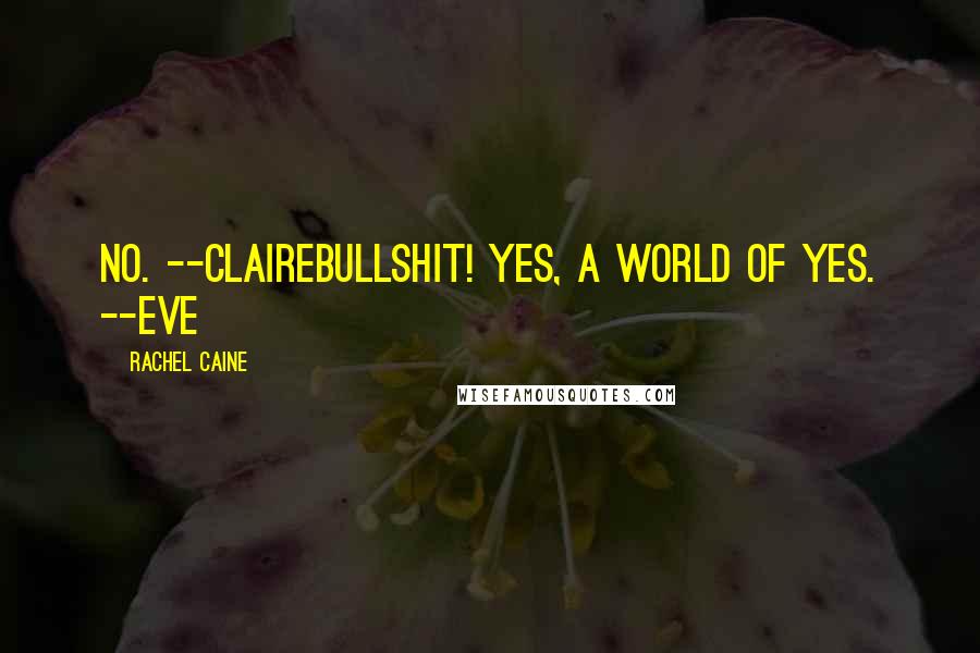 Rachel Caine Quotes: No. --ClaireBullshit! Yes, a world of yes. --Eve